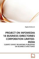 PROJECT ON INFOMEDIA 18 BUSINESS DIRECTORIES CORPORATION LIMITED-INDIA: CLIENTS SURVEY REGARDING PUBLISHING ON BUSINESS DIRECTORIES 363927153X Book Cover