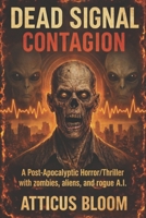 DEAD SIGNAL - CONTAGION: A Post-Apocalyptic Horror/Thriller with zombies, aliens, and rogue A.I. B0G39JV6MB Book Cover