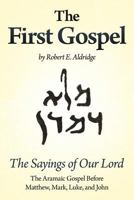The First Gospel: The Aramaic Gospel Before Matthew, Mark, Luke, and John 1449714285 Book Cover