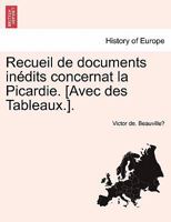 Recueil de documents in�dits concernat la Picardie. [Avec des Tableaux.]. 1277218706 Book Cover