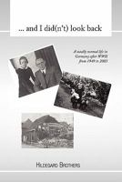 ... And I Did(n't) Look Back: A Totally Normal Life In Germany After WWII From 1949 to 2000 1462869149 Book Cover