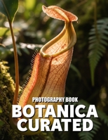 Botanica Curated Photography Book: An Elegant Visual Journey Through Rare Flora And Breathtaking Natural Landscapes B0GRWBW3YW Book Cover