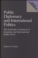 Public Diplomacy and International Politics: The Symbolic Constructs of Summits and International Radio News (Praeger Series in Political Communication) 0275935949 Book Cover