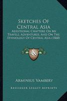 Sketches of Central Asia Additional Chapters on My Travels, Adventures and on the Ethnology of Central Asia (Russia Observed, Ser., No. 1) 1104467844 Book Cover