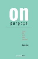 On Purpose: Living Life as It Was Intended 1941114679 Book Cover