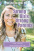 Strong Girls, Strong Parents: A Guide to Raising Teenage Girls in a New Era 1542545900 Book Cover