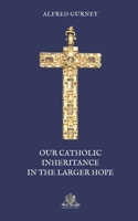 Our Catholic Inheritance In The Larger Hope: An Essay, Together With A Historical Appendix (1888) 3337331335 Book Cover