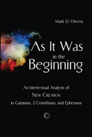 As It Was in the Beginning: An Intertextual Analysis of New Creation in Galatians, 2 Corinthians, and Ephesians 1498202403 Book Cover