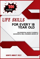 Life Skills for Every 18 Year Old: 100 Essential Hacks to Being a Successful Well-Rounded Grown-up B0CVH865LX Book Cover