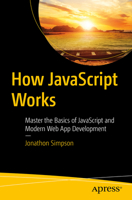How JavaScript Works: Master the Basics of JavaScript and Modern Web App Development 1484297377 Book Cover
