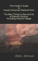 The Insider's Guide to Hawaii Volcanoes National Park, The Best Things to See and Do at Kilauea Volcano, including Volcano Village 1475134762 Book Cover