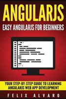 Angularjs: Easy Angularjs for Beginners, Your Step-By-Step Guide to Angularjs Web Application Development 1534639403 Book Cover