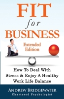 Fit For Business - Extended Edition: How To Deal With Stress & Enjoy A Healthy Work Life Balance 0995525919 Book Cover