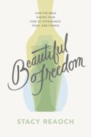 Beautiful Freedom: How the Bible Shapes Your View of Appearance, Food, and Fitness (Christian book on body image for women, diet, fitness, wellness, exercise.) 1784989738 Book Cover