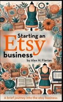 Starting an Etsy business: A brief journey into the etsy business B0F1BB1CMW Book Cover