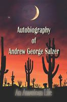 Autobiography of Andrew George Salzer, an American Life 0977723550 Book Cover