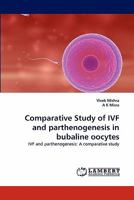 Comparative Study of IVF and parthenogenesis in bubaline oocytes: IVF and parthenogenesis: A comparative study 3844326960 Book Cover