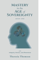 Mastery in the Age of Sovereignty: with Integrity, Honour, and Reverence B0GSVTCB5T Book Cover
