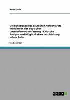 Die Funktionen des deutschen Aufsichtsrats im Rahmen der deutschen Unternehmensverfassung - Kritische Analyse und M�glichkeiten der St�rkung seiner Rolle 3638721558 Book Cover