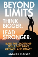Beyond Limits: Think Bigger. Lead Stronger.: Build the Leadership Skills That Drive Growth and Impact B0FRSY99GX Book Cover