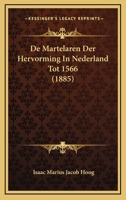 De Martelaren Der Hervorming In Nederland Tot 1566 (1885) 1167591364 Book Cover