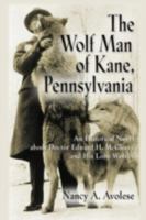 The Wolf Man of Kane, Pennsylvania: An Historical Novel about Doctor Edward H. McCleery and His Lobo Wolves 098570683X Book Cover