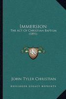 Immersion, the act of Christian baptism 1589634446 Book Cover