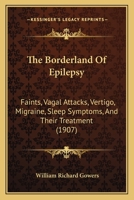 The Border-Land of Epilepsy: Faints, Vagal Attacks, Vertigo, Migraine, Sleep Symptons, and Their Treatment 1165079488 Book Cover