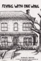 Flying with One Wing: A Family's Triumph in the Tapestry of 20th Century America 0595457134 Book Cover