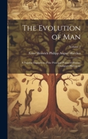 The Evolution of Man; a Popular Exposition of the Principal Points of Human Ontogney Phylogeny; Volume 2 1020379472 Book Cover