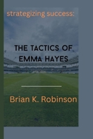 strategizing success: The Tactics of Emma Hayes B0CS9W24CL Book Cover