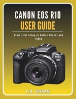 Canon EOS R10 User Guide: From First Setup to Better Photos and Video B0GXQZ4FRP Book Cover