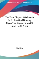 The First Chapter Of Genesis In Its Practical Bearing Upon The Regeneration Of Man In All Ages 1425365442 Book Cover