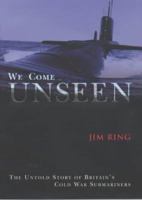 We Come Unseen: The Untold Story of Britain's Cold War Submariners 0719556902 Book Cover