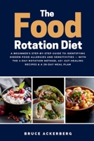 The Food Rotation Diet: A Beginner's Step-by-Step Guide to Identifying Hidden Food Allergies and Sensitivities - With the 4-Day Rotation Method, 40+ Gut-Healing Recipes & a 28-Day Meal Plan B0H9Z6SJLH Book Cover