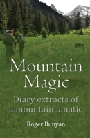 Mountain Magic: Diary extracts of a mountain fanatic 1915889987 Book Cover