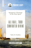 All Hail, Thou Comforter Divine: Spurgeon's Theology of the Holy Spirit (Spurgeon's Legacy) 1527112713 Book Cover
