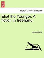 Eliot the Younger; a Fiction in Freehand 1240899068 Book Cover
