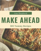 365 Yummy Make Ahead Recipes: An One-of-a-kind Yummy Make Ahead Cookbook B08JF5DJ7K Book Cover