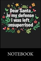 Dear Santa In My Defens I was Left Unsuperrised Christmas Notebook: Blank Lined Notebook, Blank Lined Notebook to Write In for Notes, To Do Lists, Drawing, Meeting Note, Goal Setting, Christmas Hallow 1673663338 Book Cover