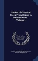 Syntax of Classical Greek From Homer to Demosthenes ..; Volume 1 1376884895 Book Cover