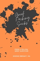 Grief F*cking Sucks: A prompted journal for processing various forms of grief. 0578322765 Book Cover