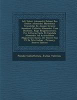 Iuli Valeri Alexandri Polemi Res Gestae Alexandri Macedonis Translatae Ex Aesopo Graeco: Accedunt Collatio Alexandri Cum Dindimo, Rege Bragmanorum, Per Litteras Facta Et Epistola Alexandri Ad Aristote 1018054413 Book Cover