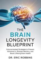 The Brain Longevity Blueprint: Science-Backed Strategies to Prevent Alzheimer’s, Sharpen Memory, and Boost Lifelong Brain Health B0G51D5HCM Book Cover