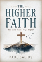 The Higher Faith: You were meant to go higher 1734909773 Book Cover