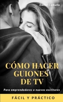 como hacer guiones de tv: guiones de televisión (Spanish Edition) B086PRKG8V Book Cover