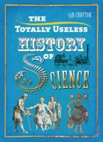 The Totally Useless History of Science: Cranks, Curiosities, Crazy Experiments and Wild Speculations 1848660731 Book Cover