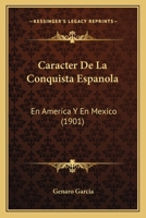 Caracter de la Conquista Española en America 1022013297 Book Cover