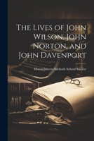 The Lives of John Wilson, John Norton, and John Davenport 1021998729 Book Cover