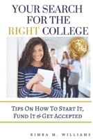 Your Search for the Right College: Tips on how to start it, fund it & Get accepted 1548186155 Book Cover